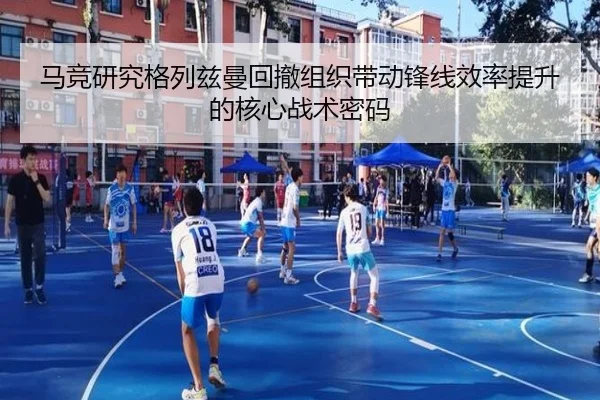 马竞研究格列兹曼回撤组织带动锋线效率提升的核心战术密码
