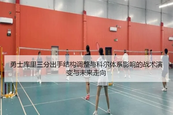 勇士库里三分出手结构调整与科尔体系影响的战术演变与未来走向